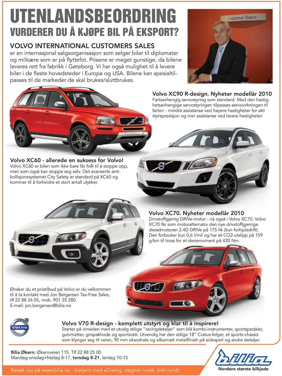 Bilene kan spesialtilpasses til de markeder de skal brukes/sluttbrukes. Volvo XC90 R-design. Nyheter modellår 2010 Fartsavhengig servostyring som standard.
