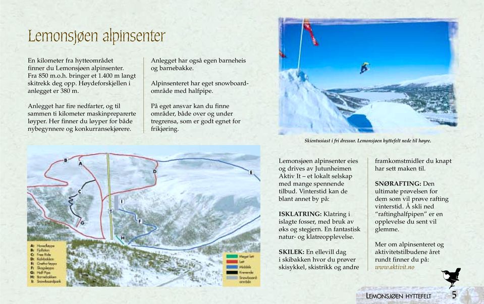 Alpinsenteret har eget snowboardområde med halfpipe. På eget ansvar kan du finne områder, både over og under tregrensa, som er godt egnet for frikjøring. Skientusiast i fri dressur.