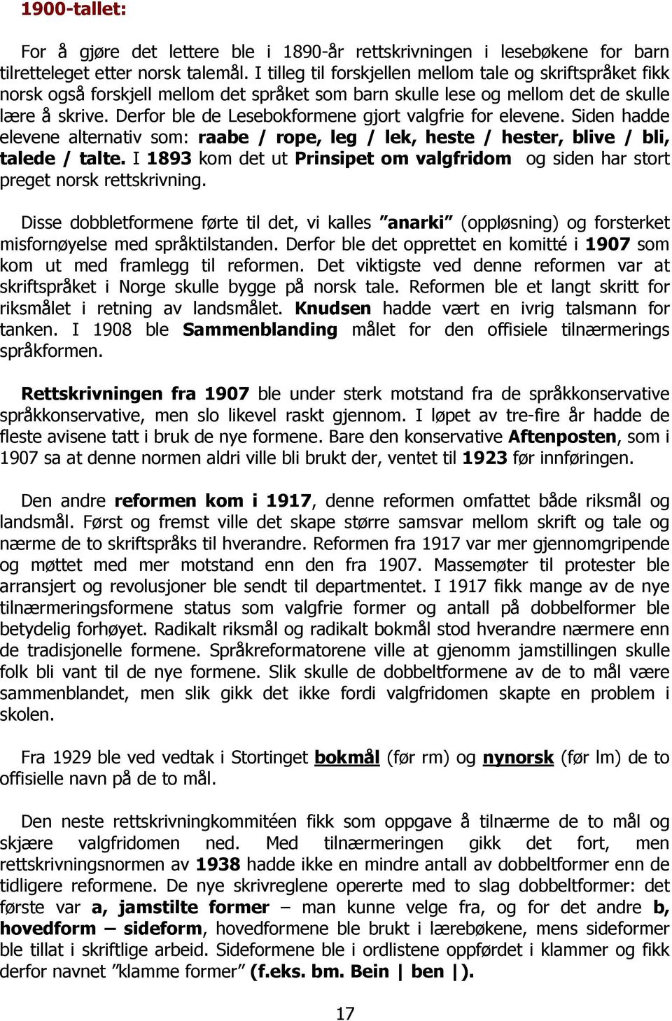 Derfor ble de Lesebokformene gjort valgfrie for elevene. Siden hadde elevene alternativ som: raabe / rope, leg / lek, heste / hester, blive / bli, talede / talte.