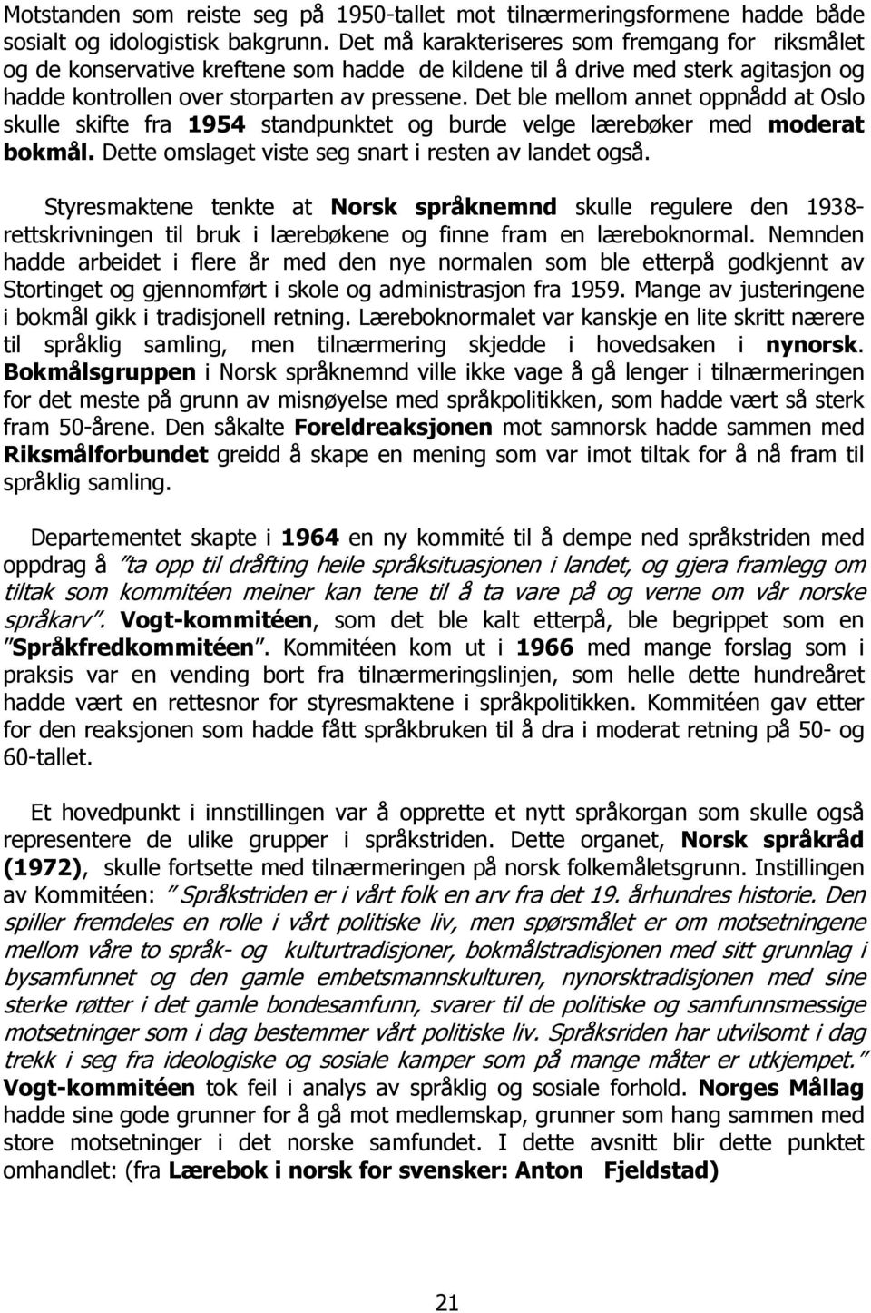 Det ble mellom annet oppnådd at Oslo skulle skifte fra 1954 standpunktet og burde velge lærebøker med moderat bokmål. Dette omslaget viste seg snart i resten av landet også.