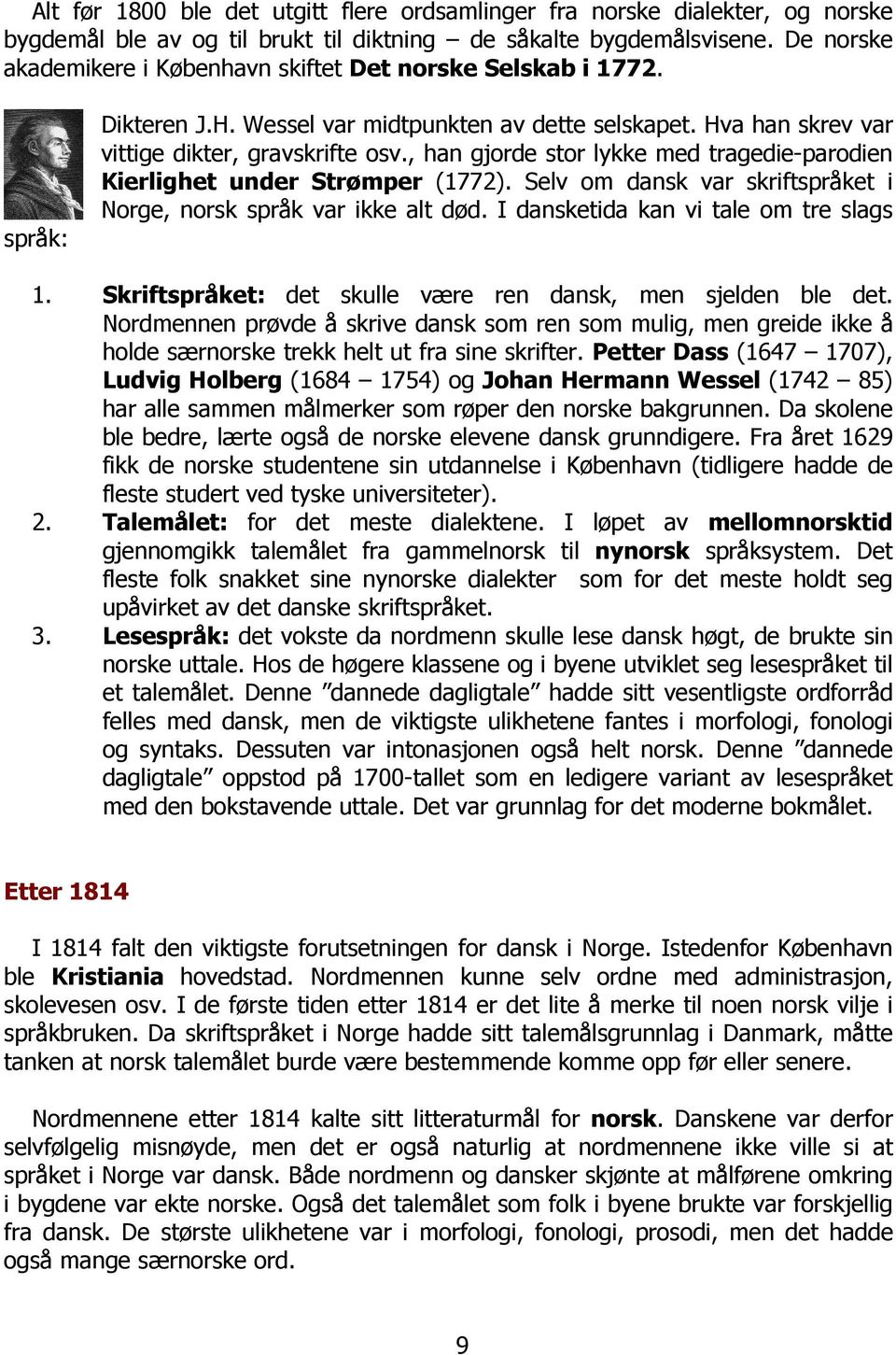 , han gjorde stor lykke med tragedie-parodien Kierlighet under Strømper (1772). Selv om dansk var skriftspråket i Norge, norsk språk var ikke alt død. I dansketida kan vi tale om tre slags 1.