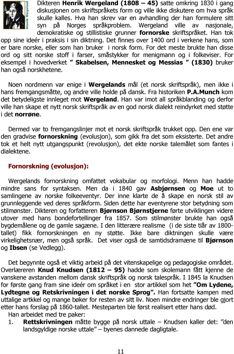 Han tok opp sine ideér i praksis i sin diktning. Det finnes over 1400 ord i verkene hans, som er bare norske, eller som han bruker i norsk form.