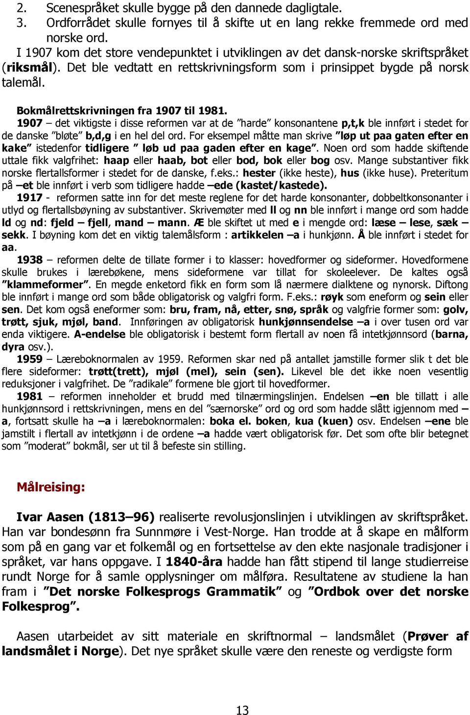 Bokmålrettskrivningen fra 1907 til 1981. 1907 det viktigste i disse reformen var at de harde konsonantene p,t,k ble innført i stedet for de danske bløte b,d,g i en hel del ord.