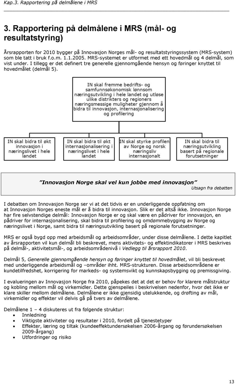 MRS-systemet er utformet med ett hovedmål og 4 delmål, som vist under. I tillegg er det definert tre generelle gjennomgående hensyn og føringer knyttet til hovedmålet (delmål 5).