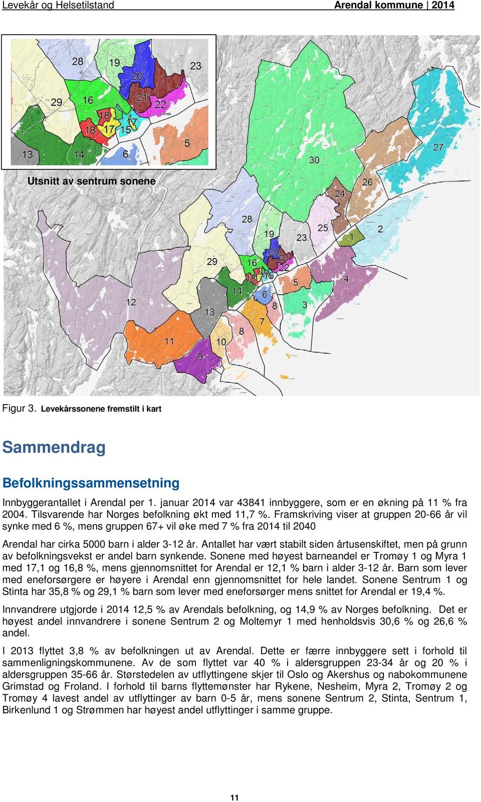 Framskriving viser at gruppen 20-66 år vil synke med 6 %, mens gruppen 67+ vil øke med 7 % fra 2014 til 2040 Arendal har cirka 5000 barn i alder 3-12 år.