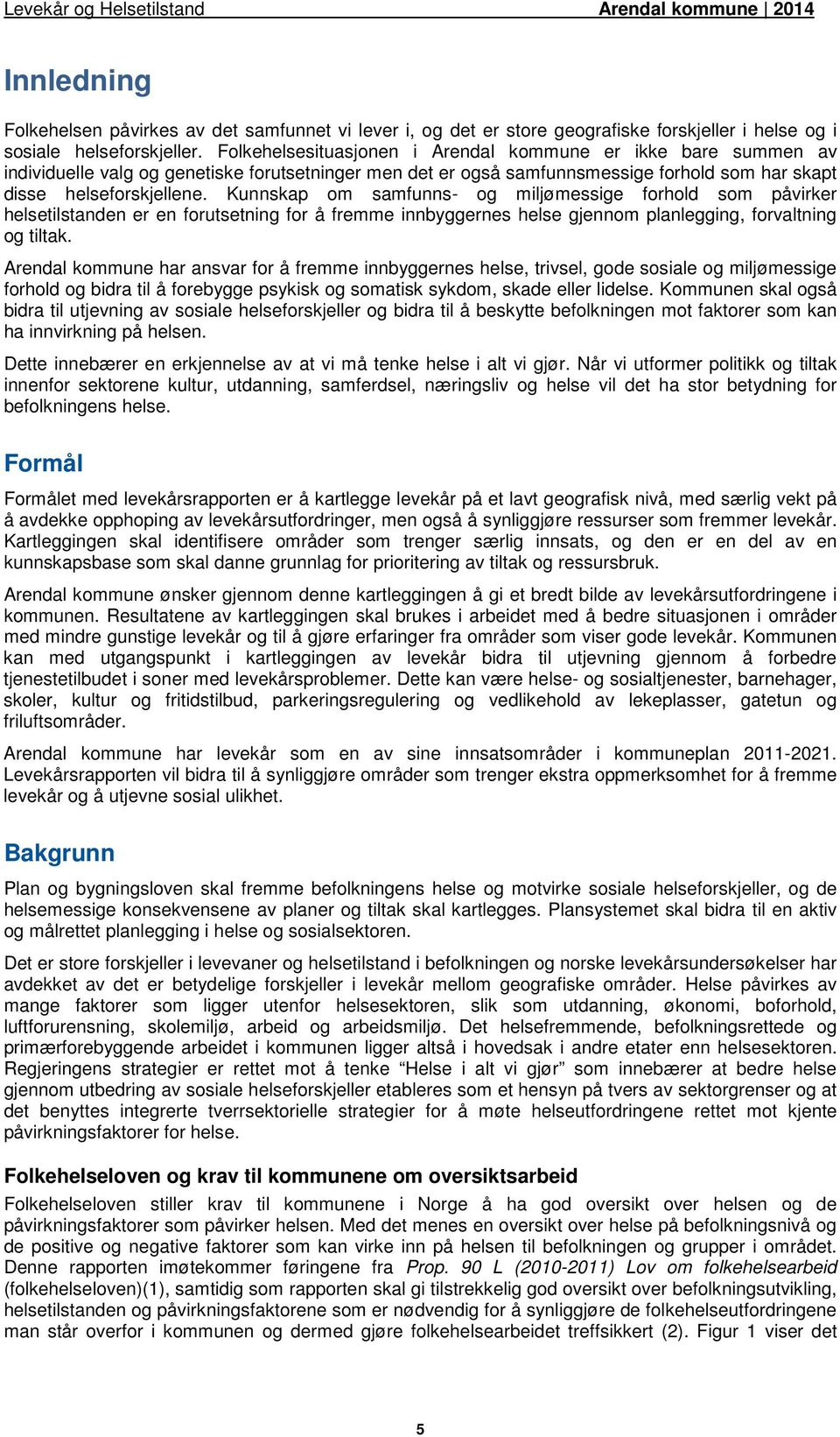 Kunnskap om samfunns- og miljømessige forhold som påvirker helsetilstanden er en forutsetning for å fremme innbyggernes helse gjennom planlegging, forvaltning og tiltak.