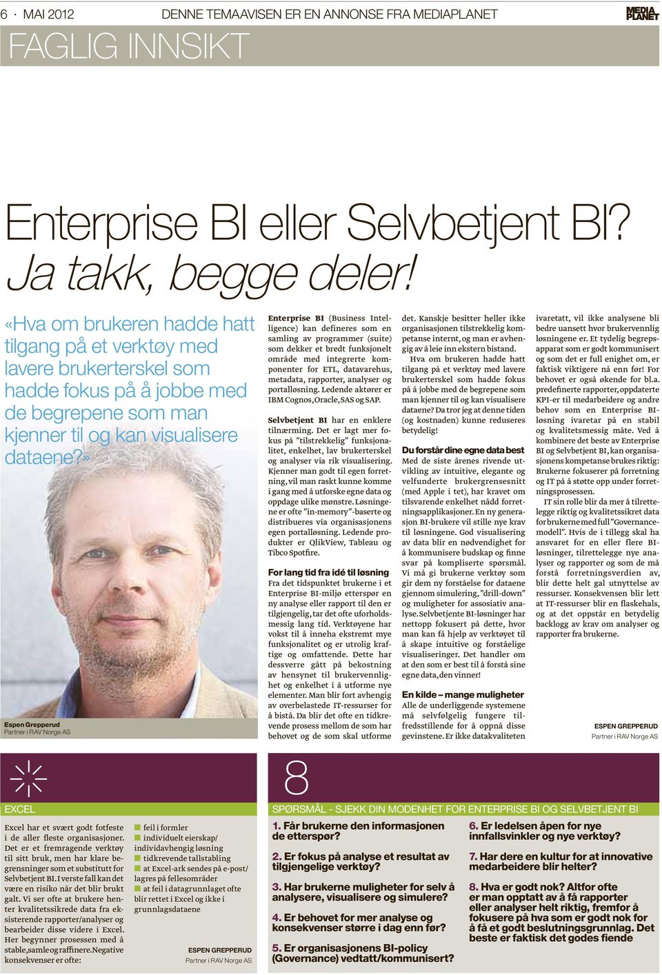 » Espen Grepperud Partner i RAV Norge AS Enterprise BI (Business Intelligence) kan defineres som en samling av programmer (suite) som dekker et bredt funksjonelt område med integrerte komponenter for