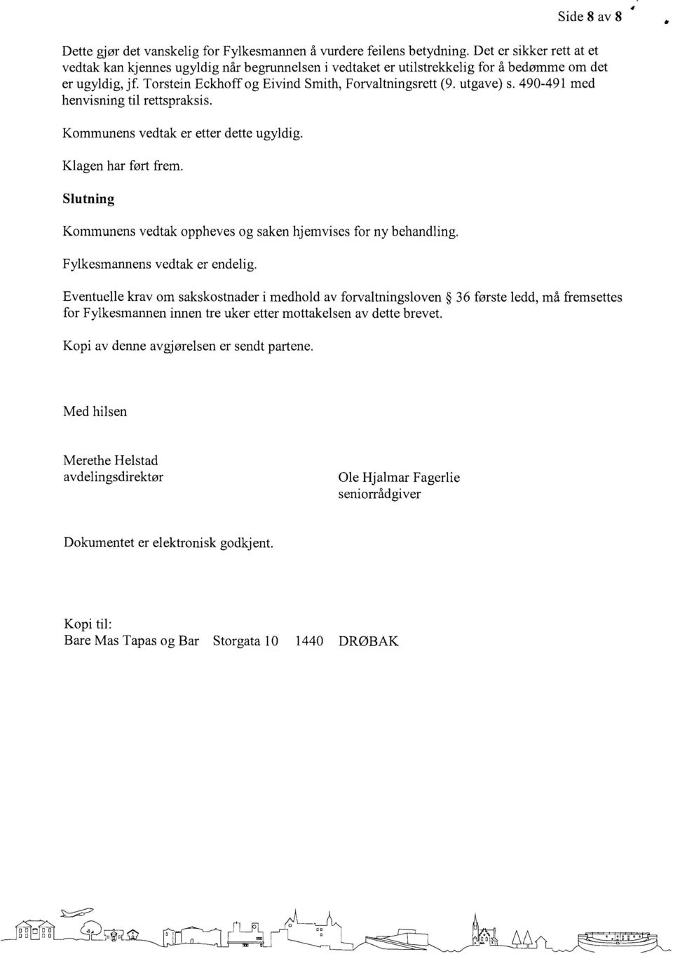 490-491 med henvisning til rettspraksis. Kommunens vedtak er etter dette ugyldig. Klagen har ført frem. Slutning Kommunens vedtak oppheves og saken hj emvises for ny behandling.