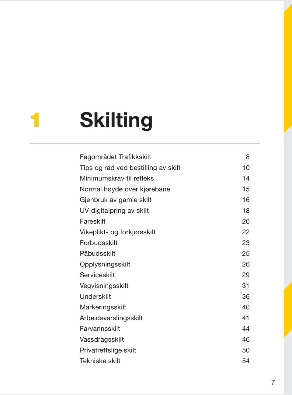 forkjørsskilt 22 Forbudsskilt 23 Påbudsskilt 25 Opplysningsskilt 26 Serviceskilt 29 Vegvisningsskilt 31 Underskilt