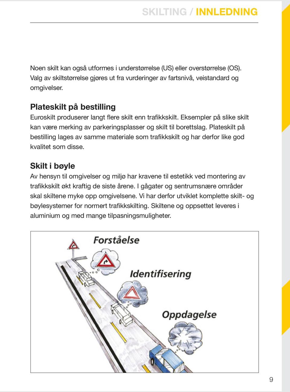 Plateskilt på bestilling lages av samme materiale som trafikkskilt og har derfor like god kvalitet som disse.