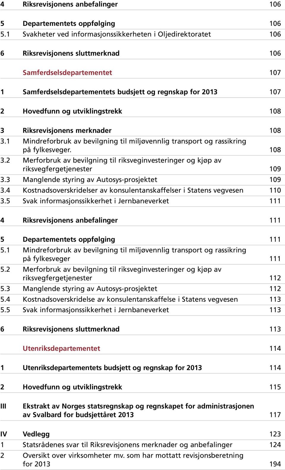 Hovedfunn og utviklingstrekk 108 3 Riksrevisjonens merknader 108 3.1 Mindreforbruk av bevilgning til miljøvennlig transport og rassikring på fylkesveger. 108 3.2 Merforbruk av bevilgning til riksveginvesteringer og kjøp av riksvegfergetjenester 109 3.