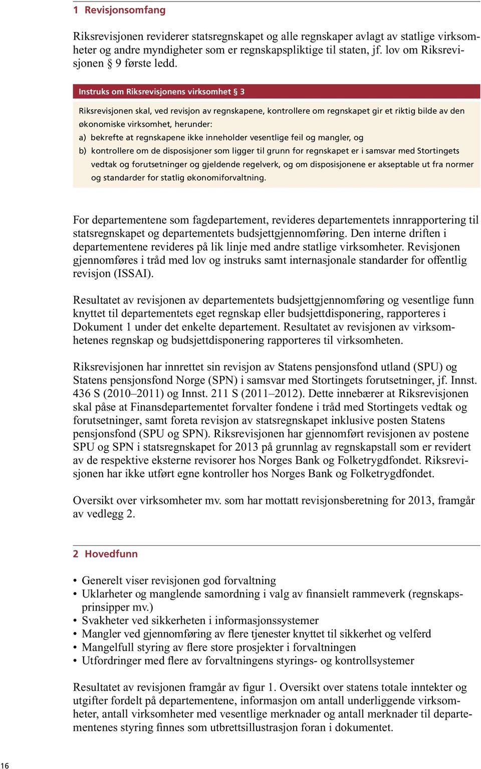 Instruks om Riksrevisjonens virksomhet 3 Riksrevisjonen skal, ved revisjon av regnskapene, kontrollere om regnskapet gir et riktig bilde av den økonomiske virksomhet, herunder: a) bekrefte at