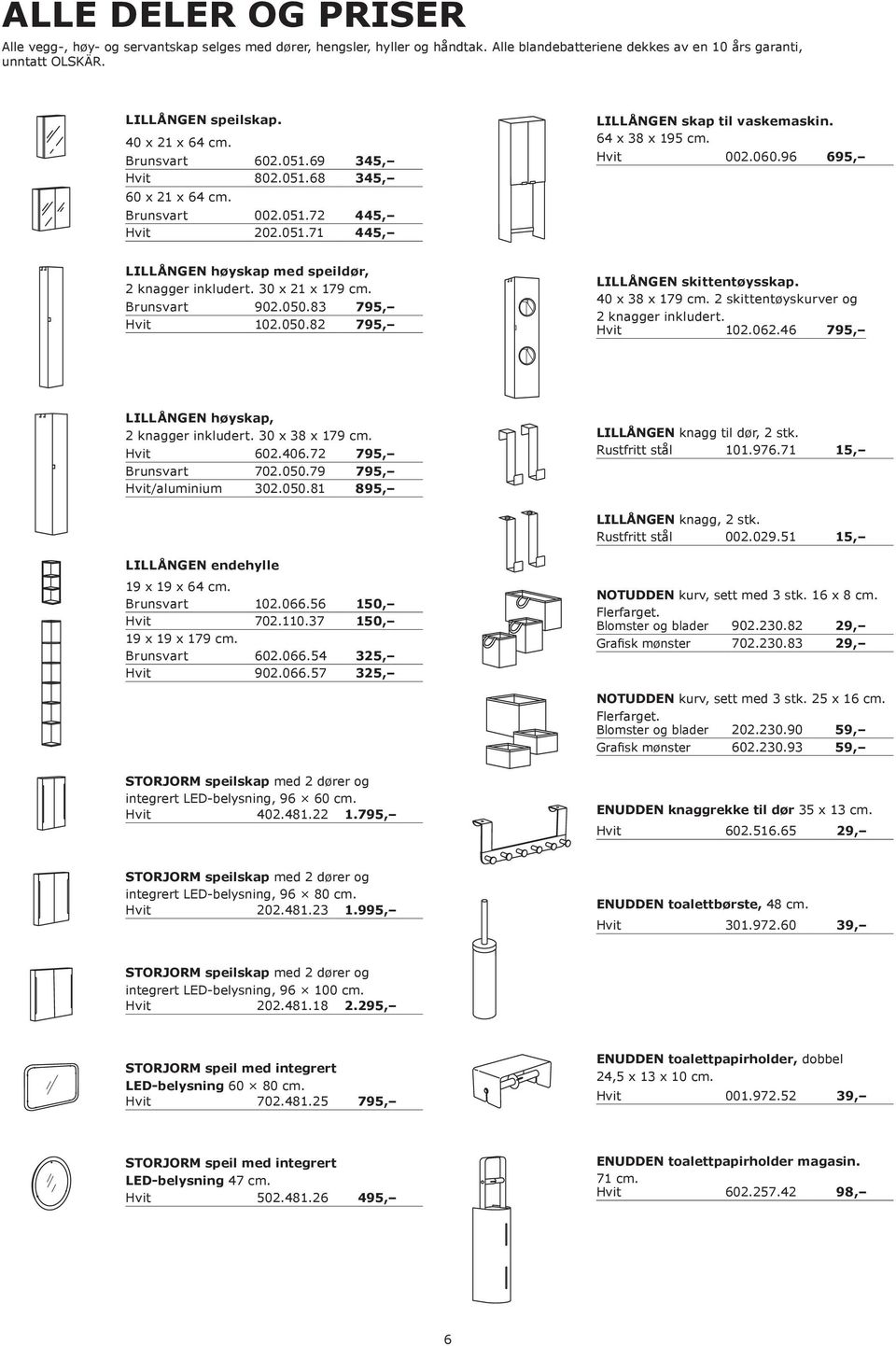 96 695, LILLÅNGEN høyskap med speildør, 2 knagger inkludert. 30 x 21 x 179 cm. 902.050.83 795, 102.050.82 795, LILLÅNGEN skittentøysskap. 40 x 38 x 179 cm. 2 skittentøyskurver og 2 knagger inkludert.
