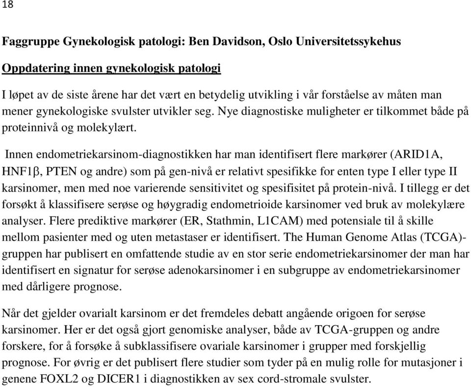 Innen endometriekarsinom-diagnostikken har man identifisert flere markører (ARID1A, HNF1, PTEN og andre) som på gen-nivå er relativt spesifikke for enten type I eller type II karsinomer, men med noe