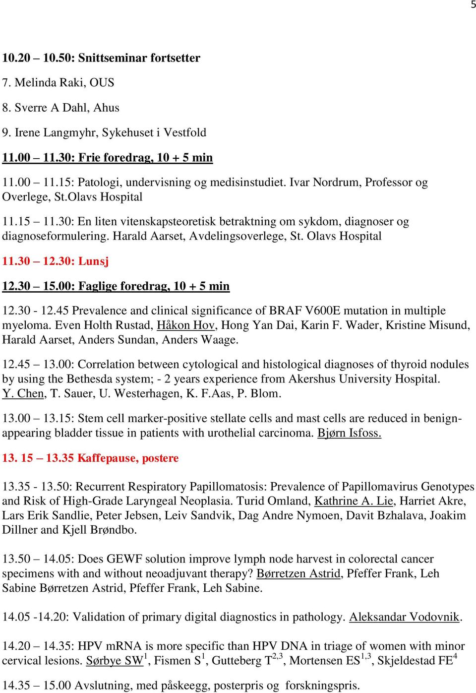 Olavs Hospital 11.30 12.30: Lunsj 12.30 15.00: Faglige foredrag, 10 + 5 min 12.30-12.45 Prevalence and clinical significance of BRAF V600E mutation in multiple myeloma.