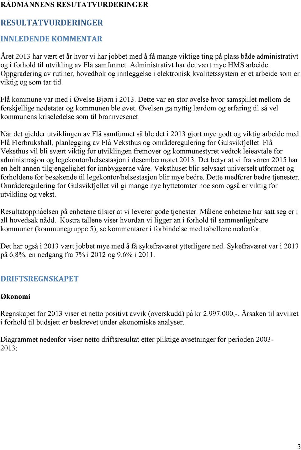 Flå kommune var med i Øvelse Bjørn i. Dette var en stor øvelse hvor samspillet mellom de forskjellige nødetater og kommunen ble øvet.