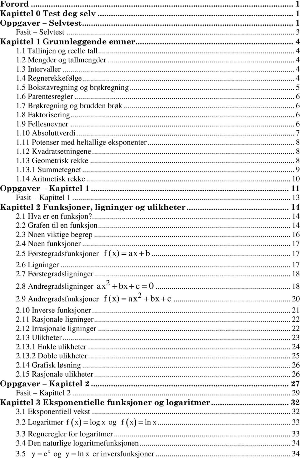 Kvdrtsetningene... 8. Geometrisk rekke... 8.. Summetegnet... 9.4 Aritmetisk rekke... 0 Oppgver Kpittel... Fsit Kpittel... Kpittel Funksjoner, ligninger og ulikheter... 4. Hv er en funksjon?... 4. Grfen til en funksjon.