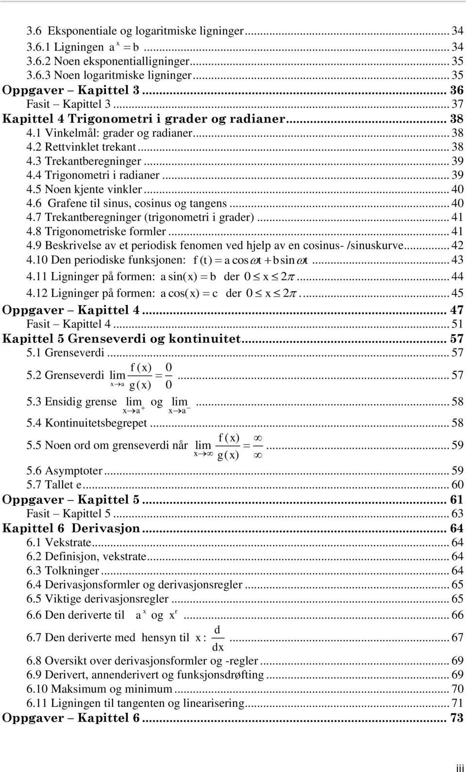 6 Grfene til sinus, cosinus og tngens... 40 4.7 Trekntberegninger (trigonometri i grder)... 4 4.8 Trigonometriske formler... 4 4.9 Beskrivelse v et periodisk fenomen ved hjelp v en cosinus- /sinuskurve.