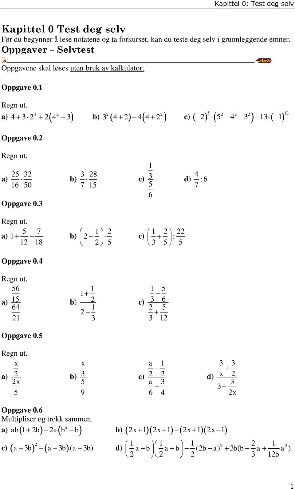 5 4 ) 4 4 4 44 c) 5 4 Oppgve 0. Regn ut. ) 5 8 c) 6 50 7 5 Oppgve 0. 5 6 d) 4 :6 7 Regn ut. 5 7 ) 8 5 Oppgve 0.