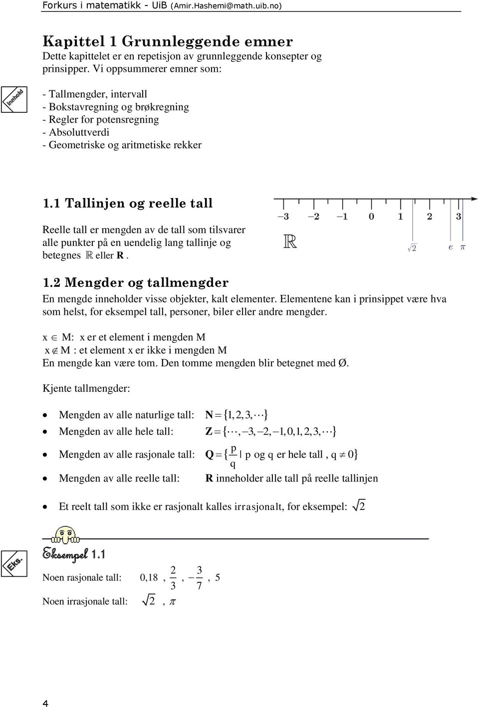 Tllinjen og reelle tll Reelle tll er mengden v de tll som tilsvrer lle punkter på en uendelig lng tllinje og betegnes eller R.. Mengder og tllmengder En mengde inneholder visse objekter, klt elementer.