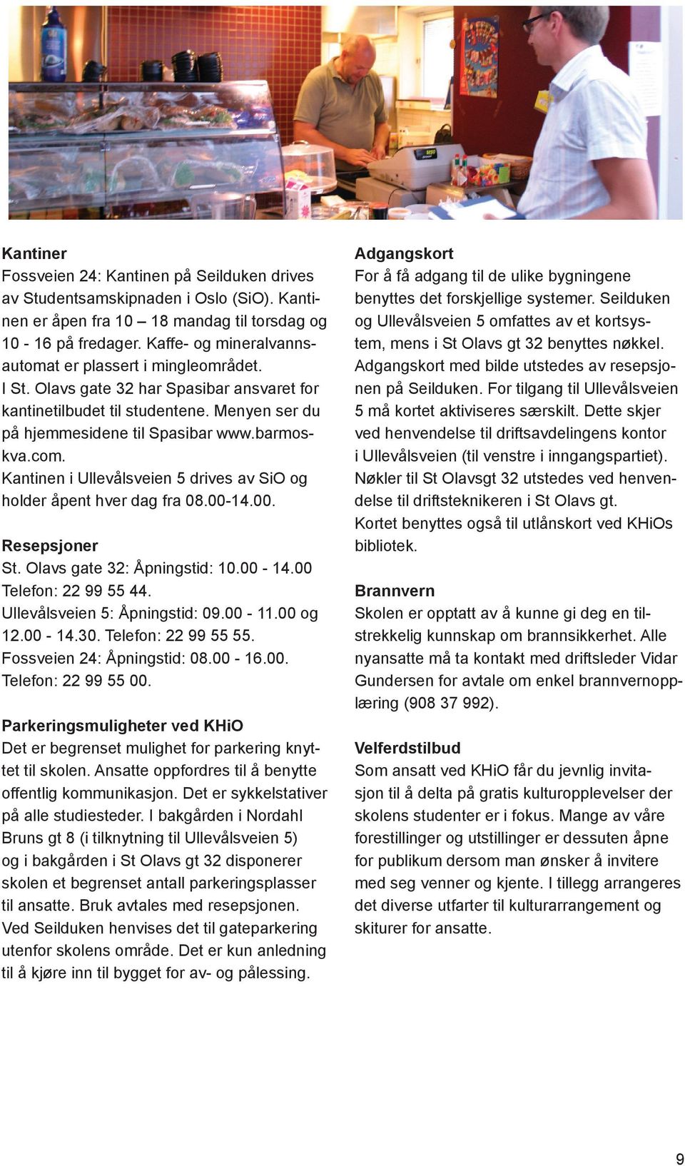 Kantinen i Ullevålsveien 5 drives av SiO og holder åpent hver dag fra 08.00-14.00. Resepsjoner St. Olavs gate 32: Åpningstid: 10.00-14.00 Telefon: 22 99 55 44. Ullevålsveien 5: Åpningstid: 09.00-11.