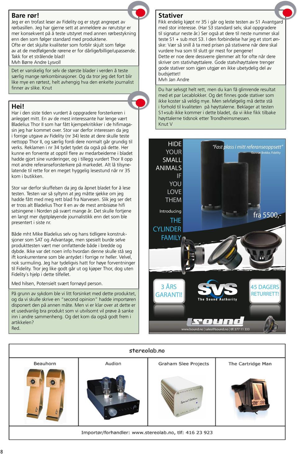 Ofte er det skjulte kvaliteter som forblir skjult som følge av at de medfølgende rørene er for dårlige/billige/upassende. Takk for et strålende blad!