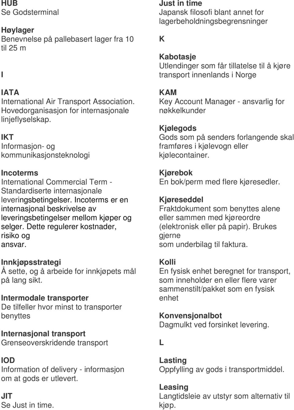 Incoterms er en internasjonal beskrivelse av leveringsbetingelser mellom kjøper og selger. Dette regulerer kostnader, risiko og ansvar.