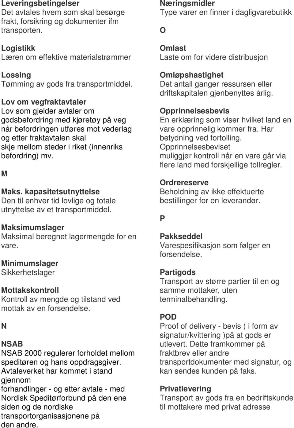 mv. M Maks. kapasitetsutnyttelse Den til enhver tid lovlige og totale utnyttelse av et transportmiddel. Maksimumslager Maksimal beregnet lagermengde for en vare.