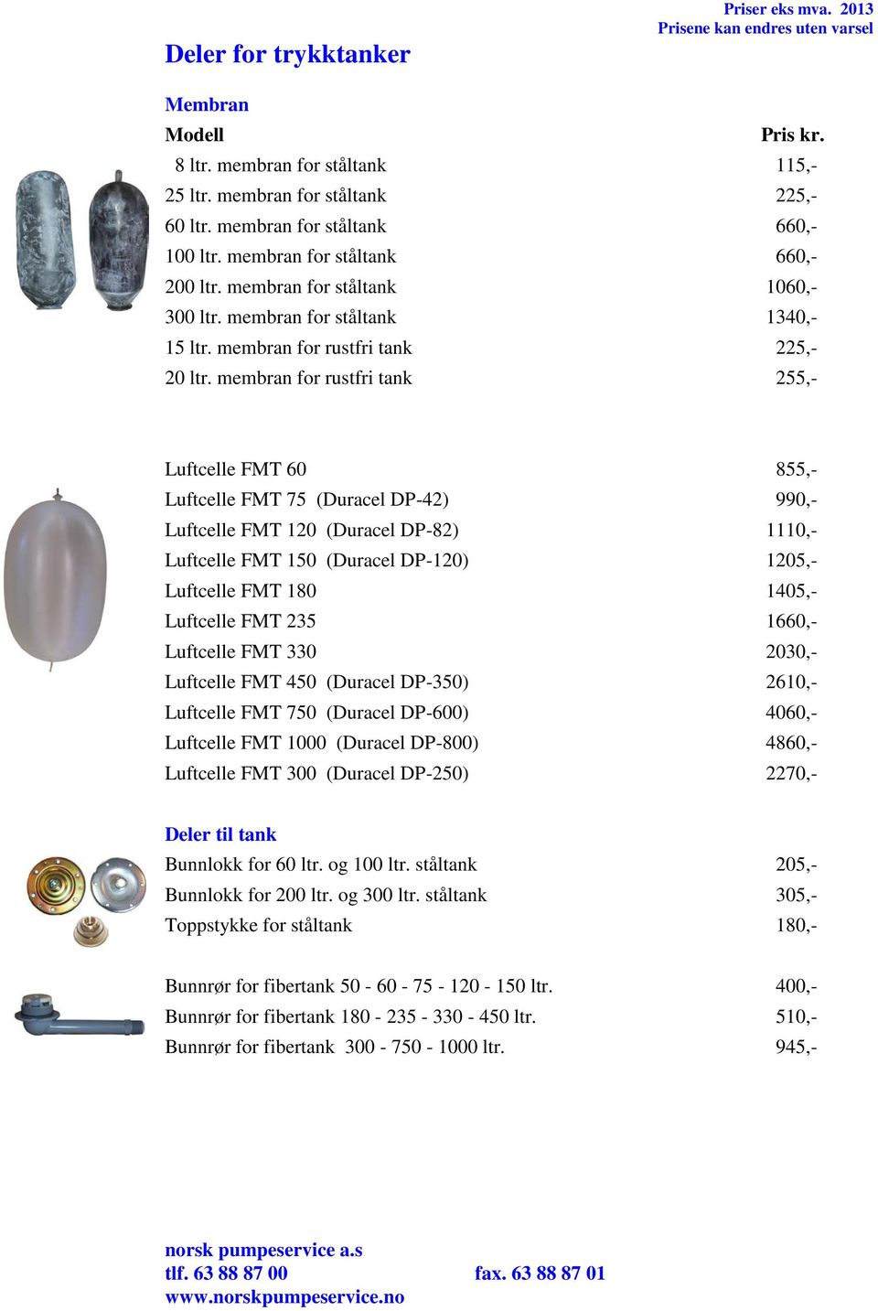 membran for rustfri tank 255,- Luftcelle FMT 60 855,- Luftcelle FMT 75 (Duracel DP-42) 990,- Luftcelle FMT 120 (Duracel DP-82) 1110,- Luftcelle FMT 150 (Duracel DP-120) 1205,- Luftcelle FMT 180