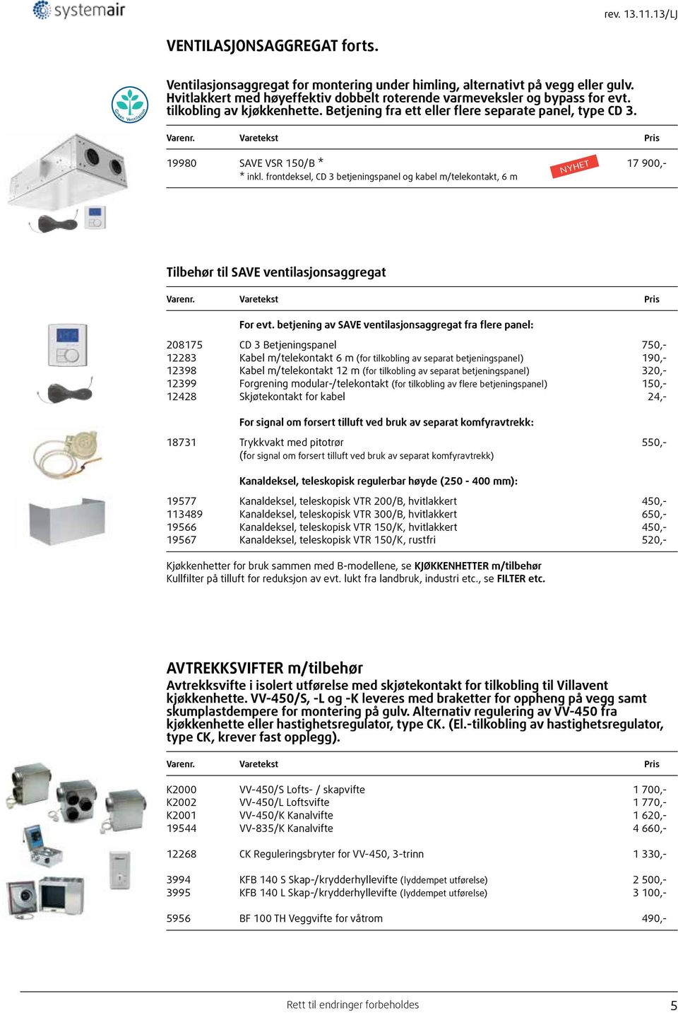 19980 SAVE VSR 150/B * 17 900,- * inkl. frontdeksel, CD 3 betjeningspanel og kabel m/telekontakt, 6 m NYHET Tilbehør til SAVE ventilasjonsaggregat For evt.