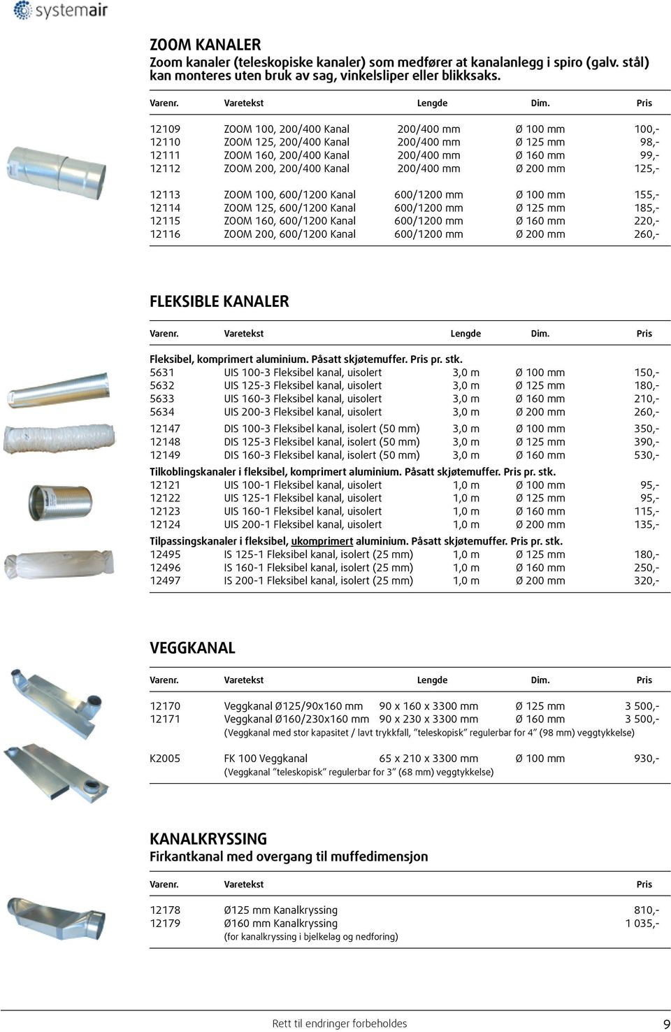 Kanal 200/400 mm Ø 200 mm 125,- 12113 ZOOM 100, 600/1200 Kanal 600/1200 mm Ø 100 mm 155,- 12114 ZOOM 125, 600/1200 Kanal 600/1200 mm Ø 125 mm 185,- 12115 ZOOM 160, 600/1200 Kanal 600/1200 mm Ø 160 mm