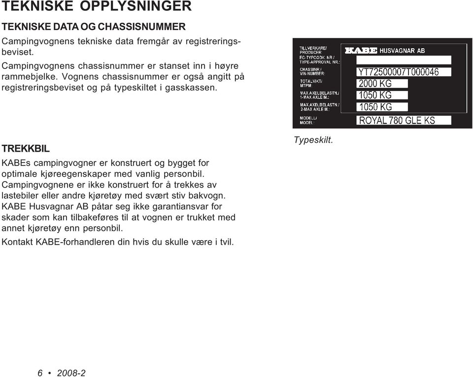 TREKKBIL KABEs campingvogner er konstruert og bygget for optimale kjøreegenskaper med vanlig personbil.