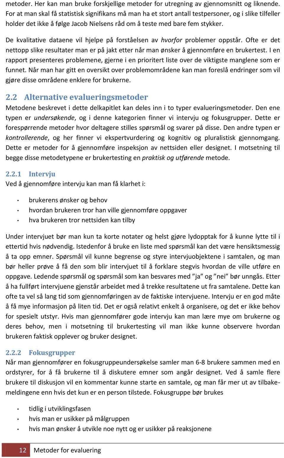 De kvalitative dataene vil hjelpe på forståelsen av hvorfor problemer oppstår. Ofte er det nettopp slike resultater man er på jakt etter når man ønsker å gjennomføre en brukertest.