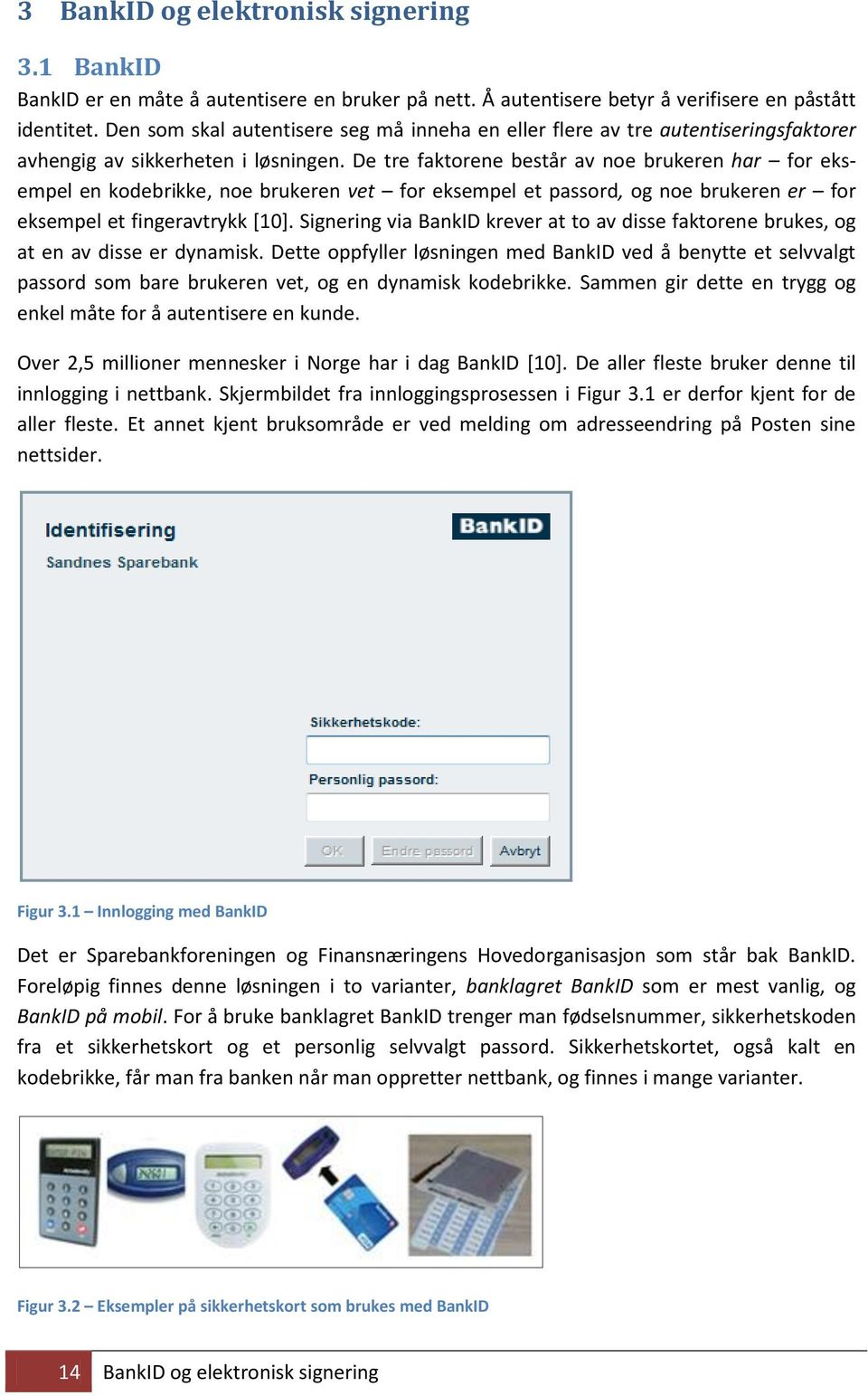 De tre faktorene består av noe brukeren har for eksempel en kodebrikke, noe brukeren vet for eksempel et passord, og noe brukeren er for eksempel et fingeravtrykk [10].