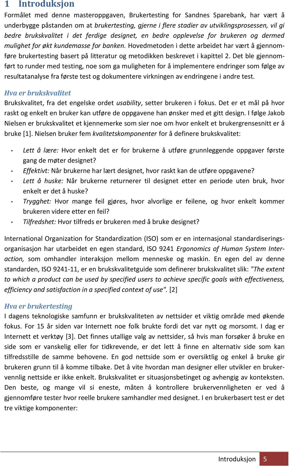 Hovedmetoden i dette arbeidet har vært å gjennomføre brukertesting basert på litteratur og metodikken beskrevet i kapittel 2.