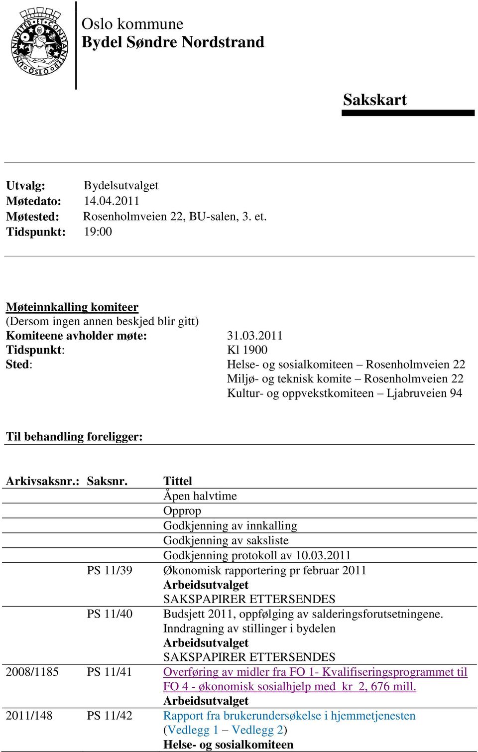 2011 Tidspunkt: Kl 1900 Sted: Helse- og sosialkomiteen Rosenholmveien 22 Miljø- og teknisk komite Rosenholmveien 22 Kultur- og oppvekstkomiteen Ljabruveien 94 Til behandling foreligger: Arkivsaksnr.