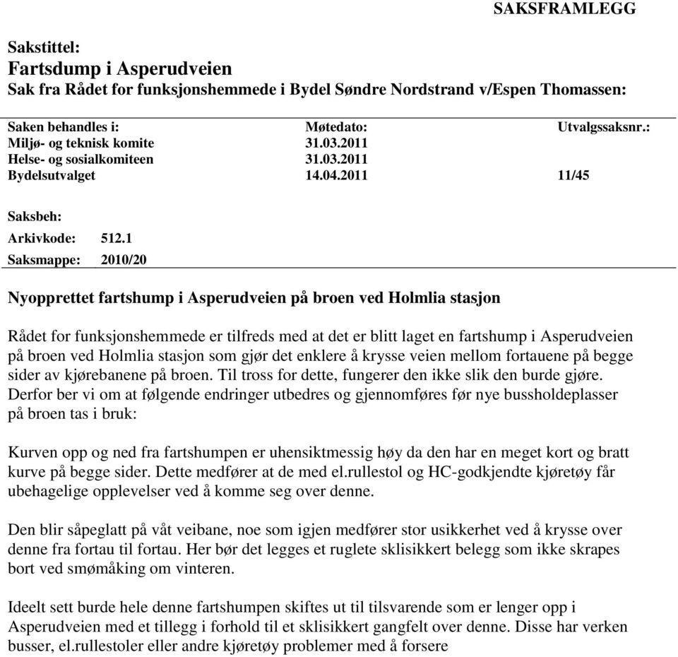 1 Saksmappe: 2010/20 Nyopprettet fartshump i Asperudveien på broen ved Holmlia stasjon Rådet for funksjonshemmede er tilfreds med at det er blitt laget en fartshump i Asperudveien på broen ved