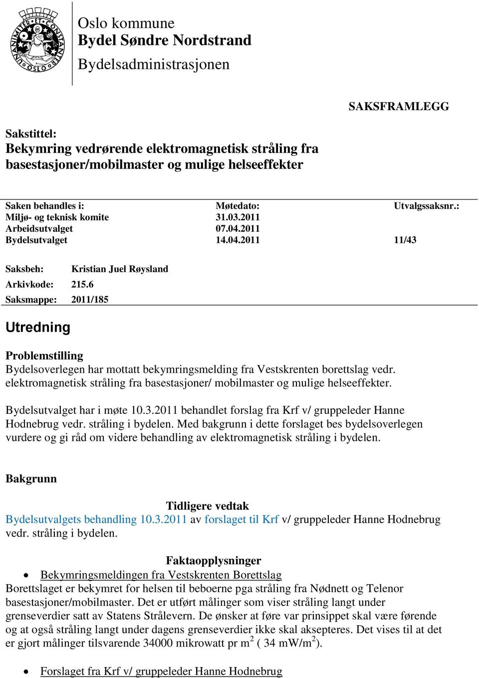 6 Saksmappe: 2011/185 Utredning Kristian Juel Røysland Problemstilling Bydelsoverlegen har mottatt bekymringsmelding fra Vestskrenten borettslag vedr.