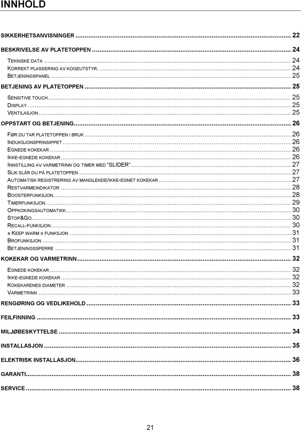 .. 26 INNSTILLING AV VARMETRINN OG TIMER MED SLIDER... 27 SLIK SLÅR DU PÅ PLATETOPPEN... 27 AUTOMATISK REGISTRERING AV MANGLENDE/IKKE-EGNET KOKEKAR... 27 RESTVARMEINDIKATOR... 28 BOOSTERFUNKSJON.