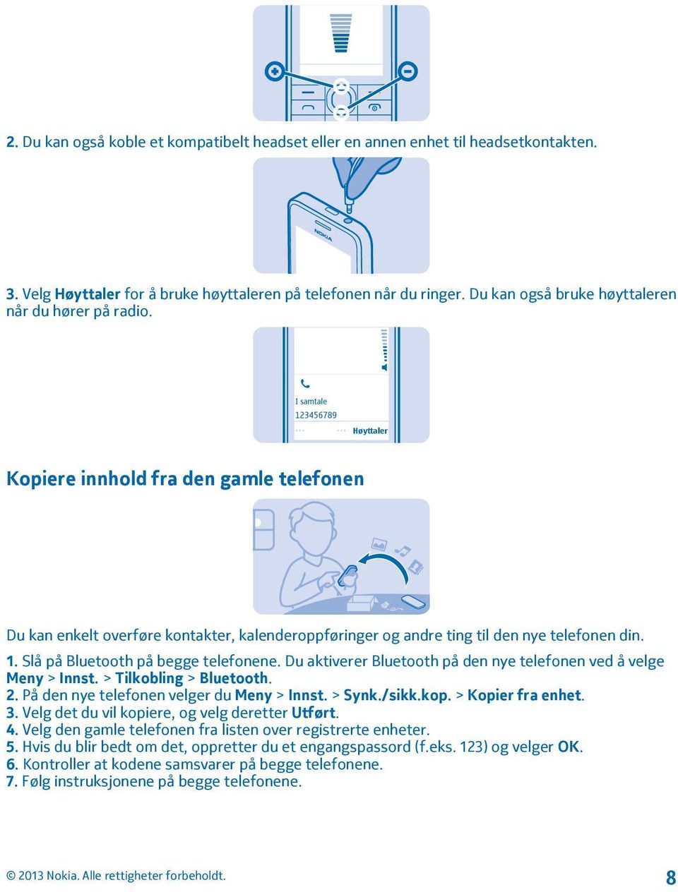 I samtale 123456789 Høyttaler Kopiere innhold fra den gamle telefonen Du kan enkelt overføre kontakter, kalenderoppføringer og andre ting til den nye telefonen din. 1. Slå på Bluetooth på begge telefonene.