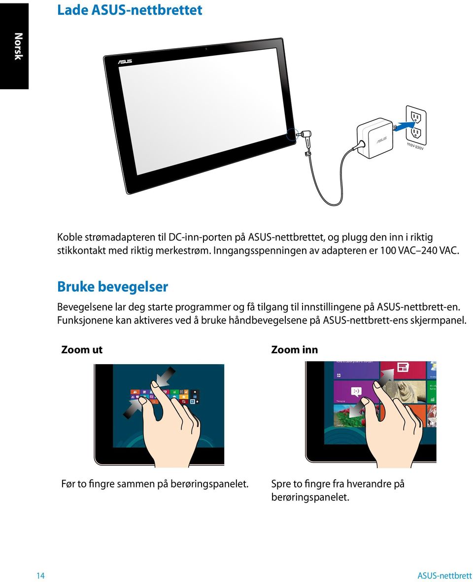 Bruke bevegelser Bevegelsene lar deg starte programmer og få tilgang til innstillingene på -en.