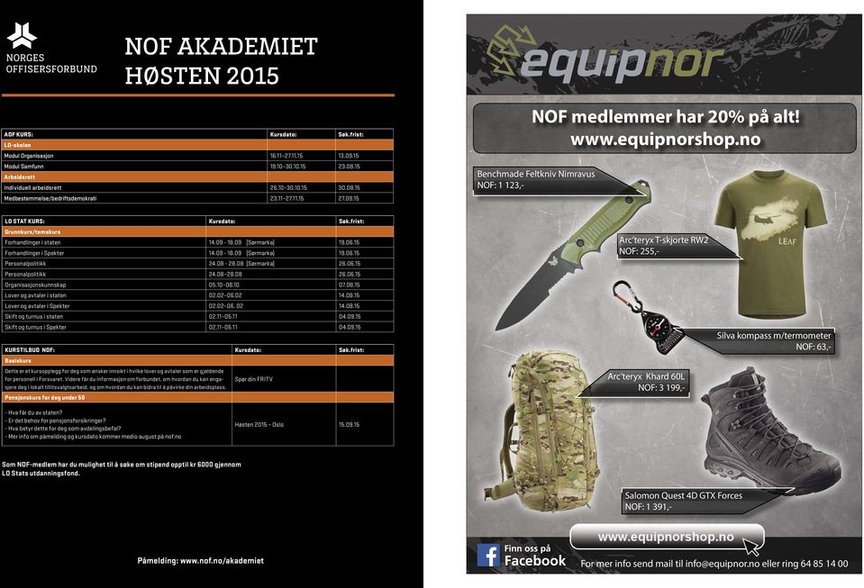 frist: Grunnkurs/temakurs Forhandlinger i staten 14.09-18.09 (Sørmarka) 19.06.15 Forhandlinger i Spekter 14.09-18.09 (Sørmarka) 19.06.15 Personalpolitikk 24.08-28.08 (Sørmarka) 26.06.15 Personalpolitikk 24.08 28.