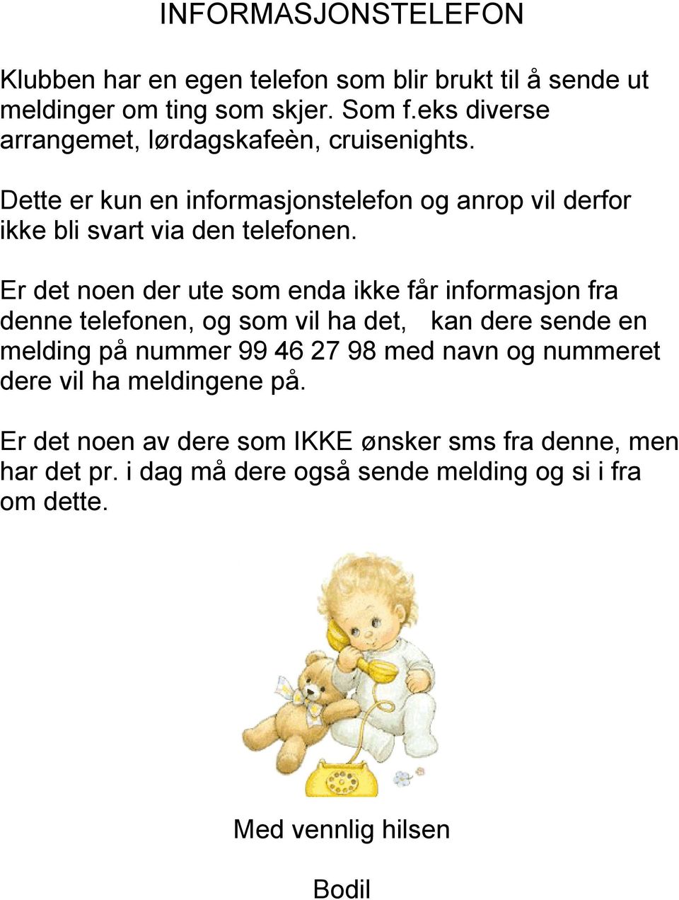 Er det noen der ute som enda ikke får informasjon fra denne telefonen, og som vil ha det, kan dere sende en melding på nummer 99 46 27 98 med navn