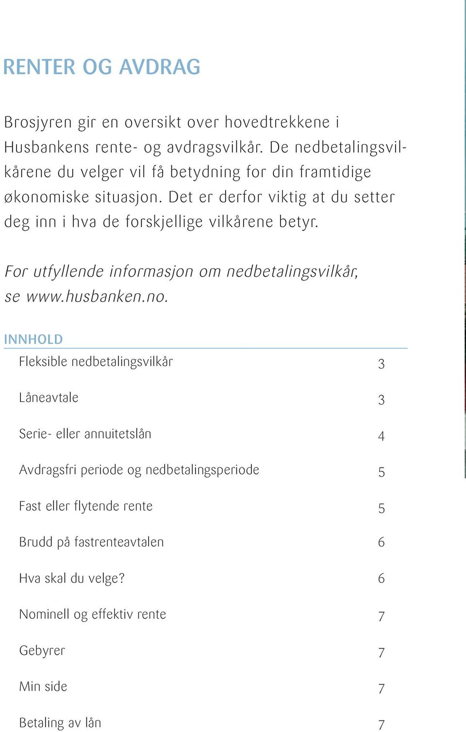 Det er derfor viktig at du setter deg inn i hva de forskjellige vilkårene betyr. For utfyllende informasjon om nedbetalingsvilkår, se www.husbanken.no.