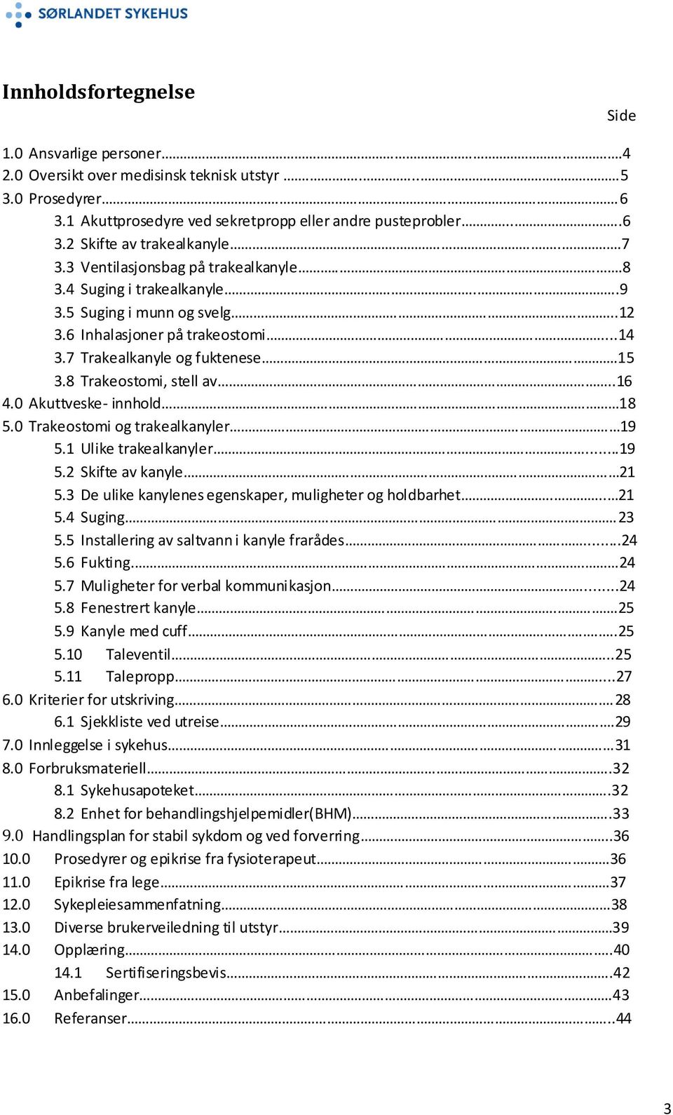 8 Trakeostomi, stell av..16 4.0 Akuttveske- innhold 18 5.0 Trakeostomi og trakealkanyler 19 5.1 Ulike trakealkanyler....19 5.2 Skifte av kanyle 21 5.