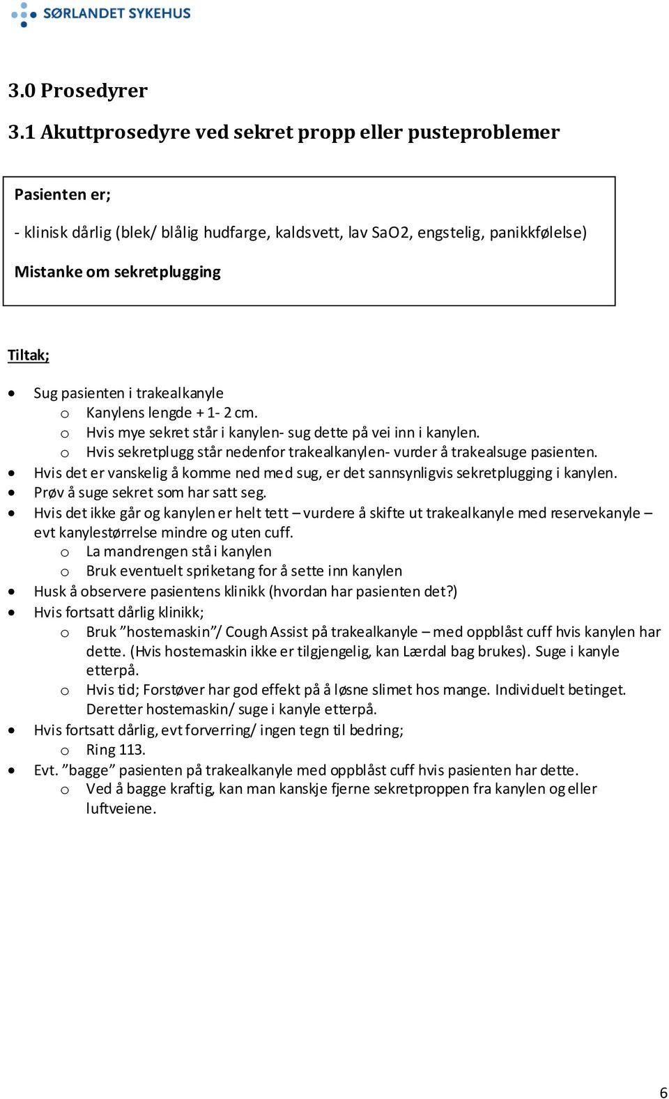 pasienten i trakealkanyle o Kanylens lengde + 1-2 cm. o Hvis mye sekret står i kanylen- sug dette på vei inn i kanylen. o Hvis sekretplugg står nedenfor trakealkanylen- vurder å trakealsuge pasienten.