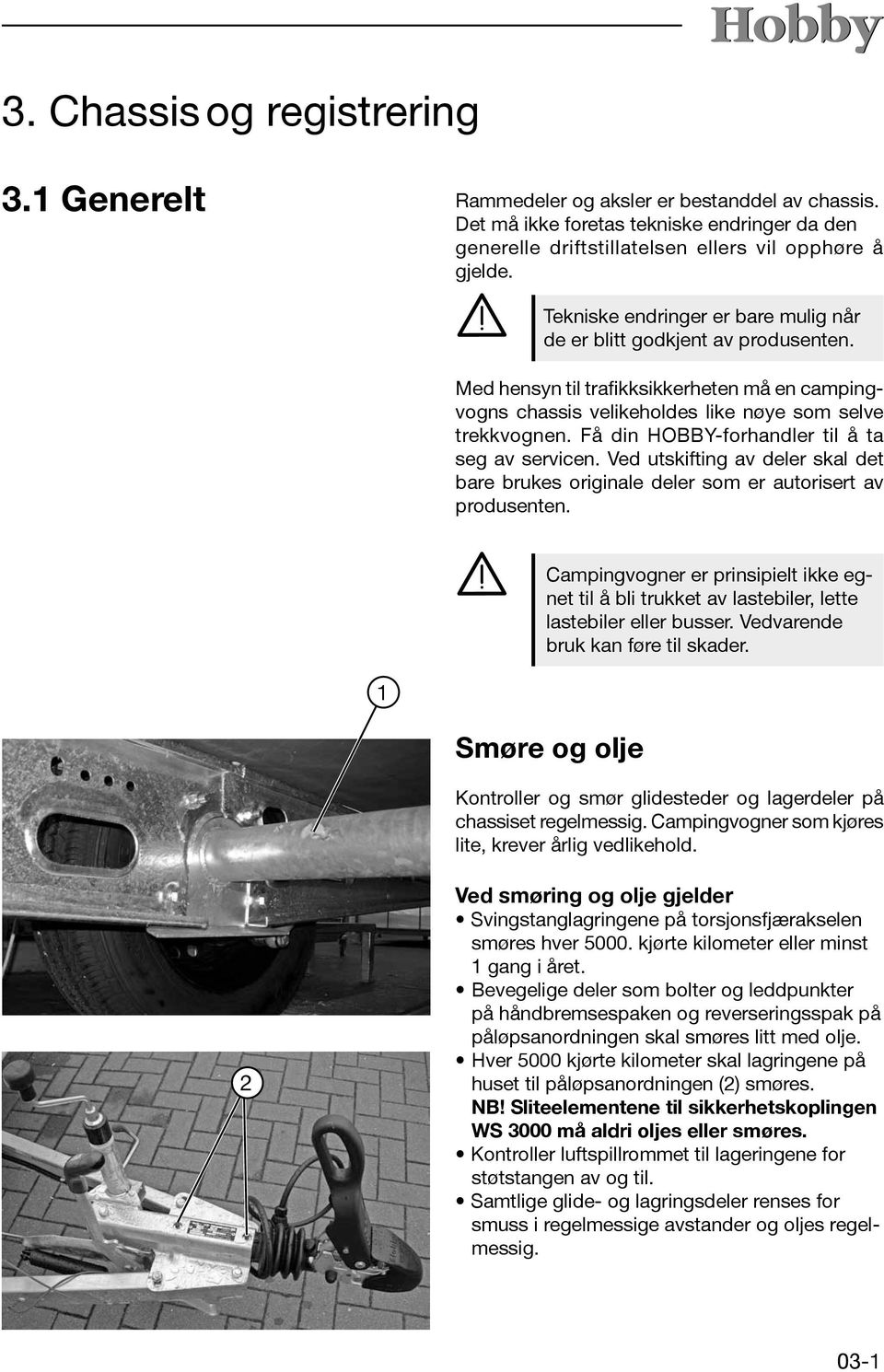 Få din HOBBY-forhandler til å ta seg av servicen. Ved utskifting av deler skal det bare brukes originale deler som er autorisert av produsenten.