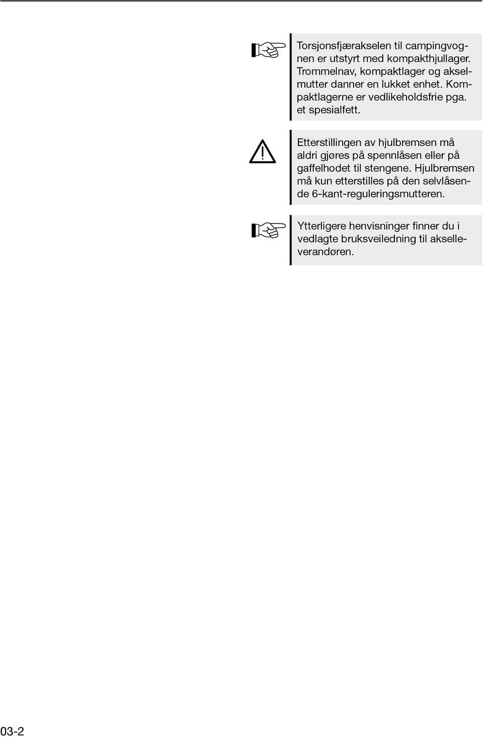 et spesialfett. Etterstillingen av hjulbremsen må aldri gjøres på spennlåsen eller på gaffelhodet til stengene.