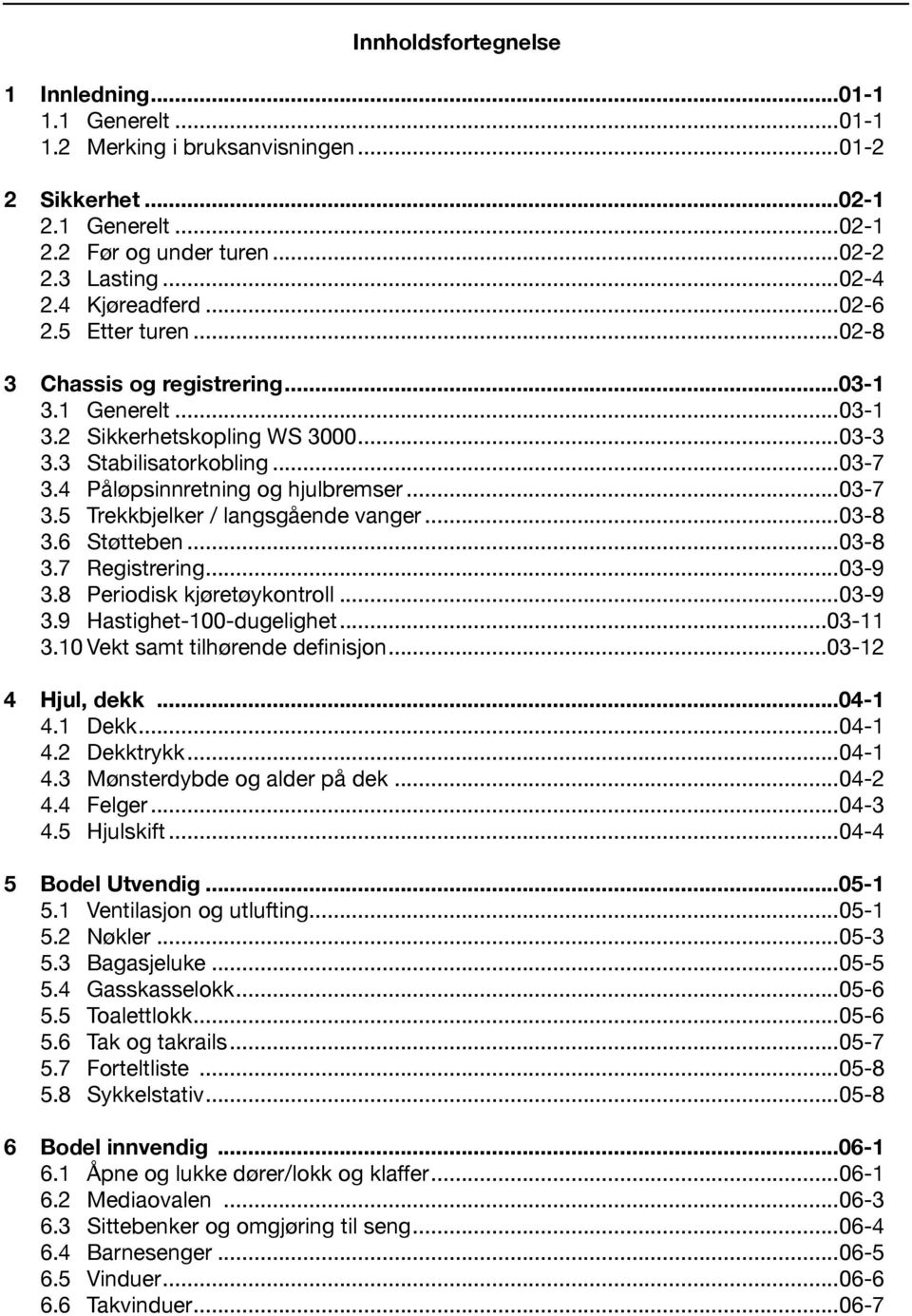 4 Påløpsinnretning og hjulbremser...03-7 3.5 Trekkbjelker / langsgående vanger...03-8 3.6 Støtteben...03-8 3.7 Registrering...03-9 3.8 Periodisk kjøretøykontroll...03-9 3.9 Hastighet-100-dugelighet.