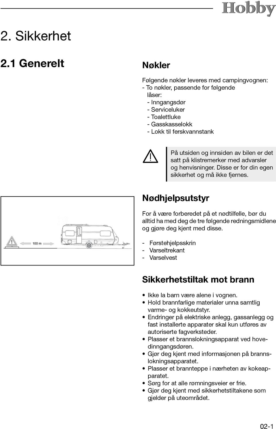 og innsiden av bilen er det satt på klistremerker med advarsler og henvisninger. Disse er for din egen sikkerhet og må ikke fjernes.